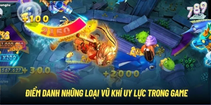 Điểm danh các dạng vũ khí bắn cá cực kỳ uy lực