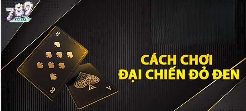 Hướng dẫn cách chơi Đại chiến đỏ đen cực hấp dẫn