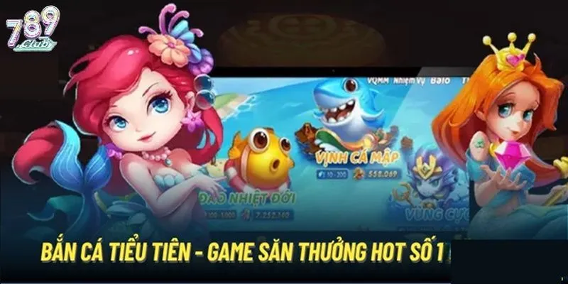 Tổng quan game bắn cá Tiểu Tiên 789club