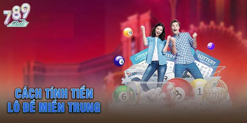 Hướng dẫn cách thức tính tiền trúng lô đề miền Trung
