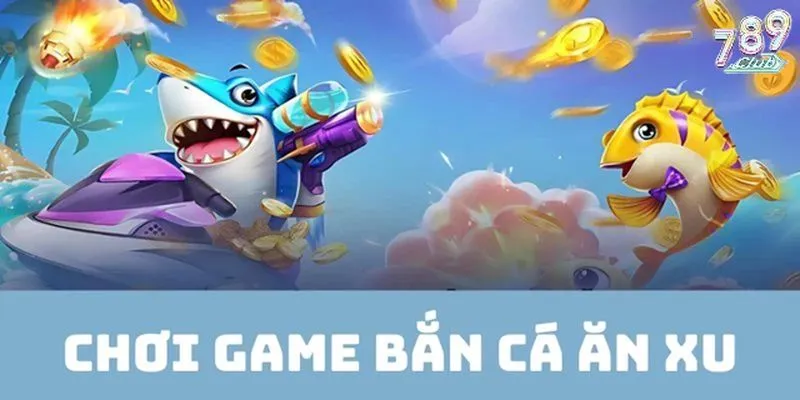 Tổng quan game bắn cá ăn xu 789club